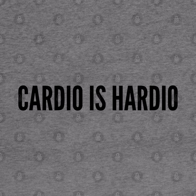 Fitness Joke - Cardio Is Hardio - Funny Slogan Gym Statement by sillyslogans